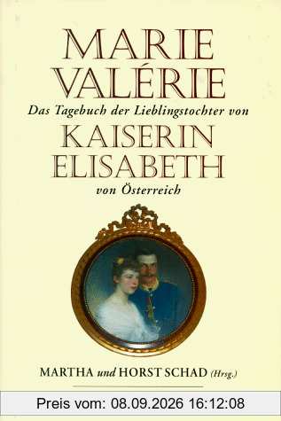 Marie Valérie - Das Tagebuch der Lieblingstochter von Kaiserin Elisabeth 1878-1899