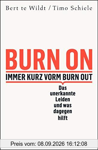 Burn On: Immer kurz vorm Burn Out: Das unerkannte Leiden und was dagegen hilft (Verdeckte Depressionen erkennen, behandeln und loswerden; Psychologie-Ratgeber zur Selbstheilung)