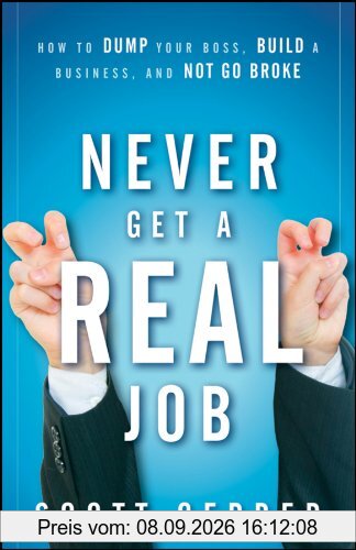Never Get a real Job: How to Dump Your Boss, Build a Business and Not Go Broke