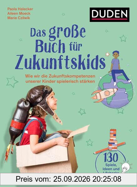 Das große Buch für Zukunftskids: Wie wir die Zukunftskompetenzen unserer Kinder spielerisch stärken (Elternratgeber)