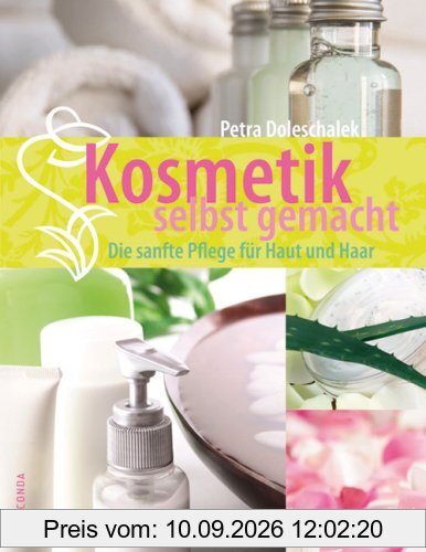 Kosmetik selbst gemacht. Die sanfte Pflege für Haut und Haar