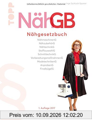NähGB Das Nähgesetzbuch: NähmaschinenG, NähzubehörG, NähtechnikG, StoffauswahlG, SchnittechnikG, VorbereitungsmaßnahmenG, ModetechnikenG, AnprobenG, ... 1. Auflage 2017 TOPP-Texte im frechverlag.