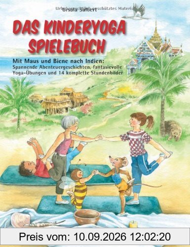 Das Kinderyoga-Spielebuch: Mit Maus und Biene nach Indien: Spannende Abenteuergeschichten, fantasievolle Yoga-Übungen und 14 komplette Stundenbilder