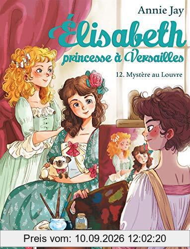 Elisabeth, princesse à Versailles. Vol. 12. Mystère au Louvre
