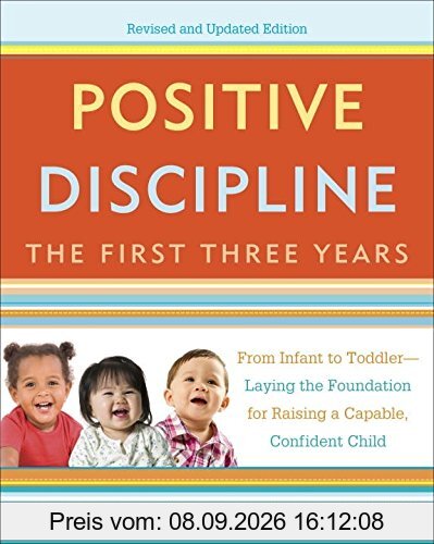 Positive Discipline: The First Three Years, Revised and Updated Edition: From Infant to Toddler--Laying the Foundation for Raising a Capable, Confident