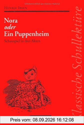 Klassische Schullektüre, Nora oder Ein Puppenheim: Schauspiel in drei Akten. Text - Erläuterungen - Materialien. Empfohlen für das 10.-13. Schuljahr