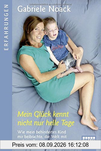 Mein Glück kennt nicht nur helle Tage: Wie mein behindertes Kind mir beibrachte, die Welt mit anderen Augen zu sehen (Erfahrungen. Bastei Lübbe Taschenbücher)
