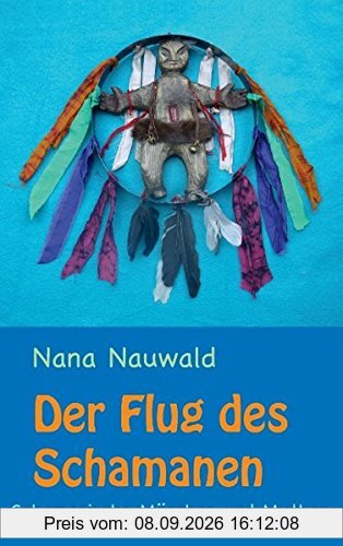 Der Flug des Schamanen: Schamanische Märchen und Mythen