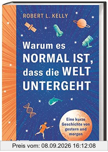 Warum es normal ist, dass die Welt untergeht - Eine kurze Geschichte von gestern und morgen. So können wir aus Krisen und Umbrüchen der Weltgeschichte lernen & die Zukunft der Menschheit gestalten!