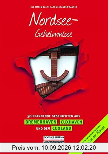 Nordsee-Geheimnisse: 50 Spannende Geschichten aus Bremerhaven, Cuxhaven und dem Cuxland (Geheimnisse der Heimat)