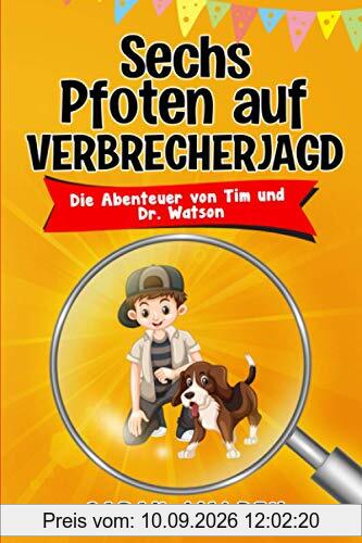 Sechs Pfoten auf Verbrecherjagd: Spannende Detektiv- und Krimigeschichten zum Mitraten für Kinder von 6 bis 10 Jahren. Die Abenteuer von Tim und Dr. Watson