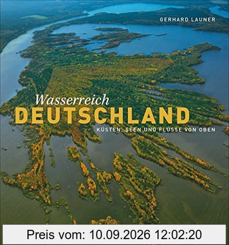Bildband Über Deutschland: Seen, Flüsse, Küsten von oben. Gerhard Launer präsentiert Deutschlands Wasserreichtum mit spektakulären Luftaufnahmen und aus ungewöhnlichen Perspektiven.