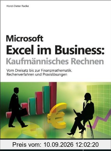 Microsoft Excel im Business: Kaufmännisches Rechnen. Vom Dreisatz bis zur Finanzmathematik. Rechenverfahren und Praxislösungen