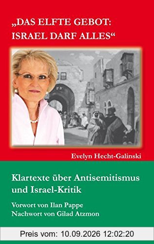 Das elfte Gebot: Israel darf alles: Klartexte über Antisemitismus und Israel-Kritik