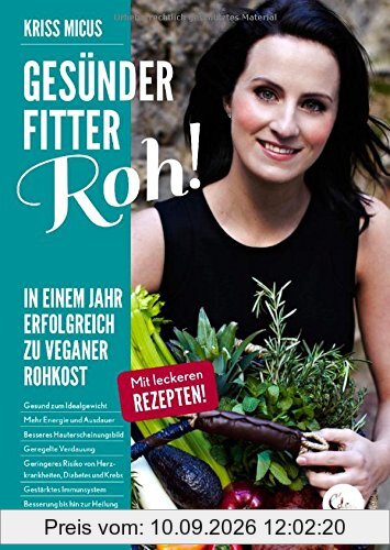 Gesünder, Fitter, Roh!: In einem Jahr erfolgreich zu veganer Rohkost.