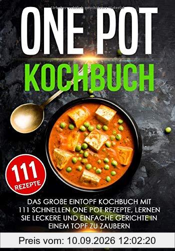 One Pot Kochbuch: Das große Eintopf Kochbuch mit 111 schnellen One Pot Rezepte - lernen Sie leckere und einfache Gerichte in einem Topf zu zaubern