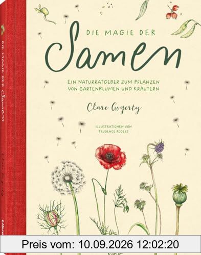 Die Magie der Samen: Der Naturfreund Ratgeber für das ziehen von Gartenblumen und Kräutern aus Samen