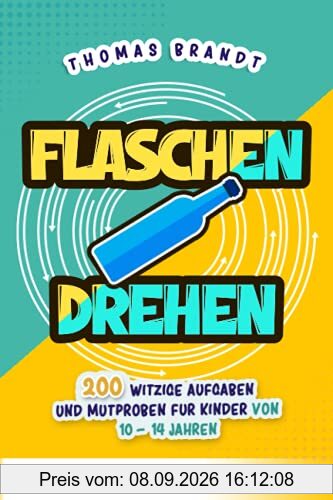 Flaschendrehen: 200 witzige Aufgaben und Mutproben für Kinder von 10-14 Jahren