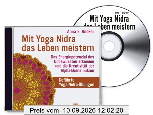 Mit Yoga-Nidra das Leben meistern: Das Energiepotenzial des Unbewussten erkennen und die Kreativität der Alpha-Ebene nutzen