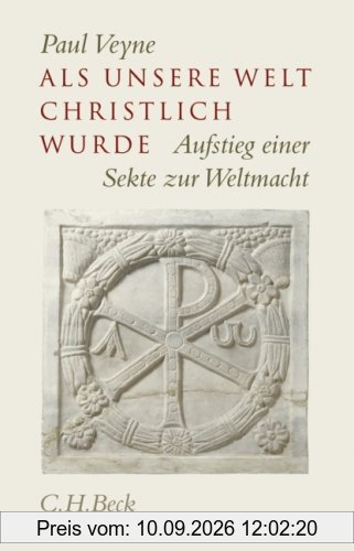 Als unsere Welt christlich wurde (312-394): Aufstieg einer Sekte zur Weltmacht