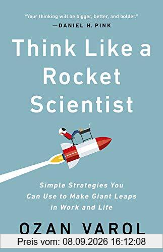 Think Like a Rocket Scientist: Simple Strategies You Can Use to Make Giant Leaps in Work and Life