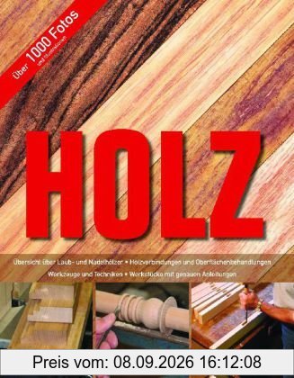 Holz: Übersicht über Laub- und Nadelhölzer - Holzverbindungen und Oberflächenbehandlungen - Werkzeuge und Techniken - Werkstücke mit genauen Anleitungen