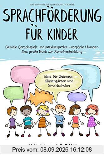 SPRACHFÖRDERUNG FÜR KINDER: Geniale Sprachspiele und praxiserprobte Logopädie Übungen - Das große Buch zur Sprachentwicklung ideal für Zuhause, Kindergärten und Grundschulen