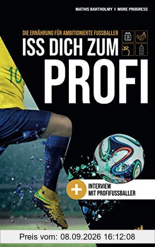 Iss dich zum Profi !: Die Ernährung für ambitionierte Fußballer !