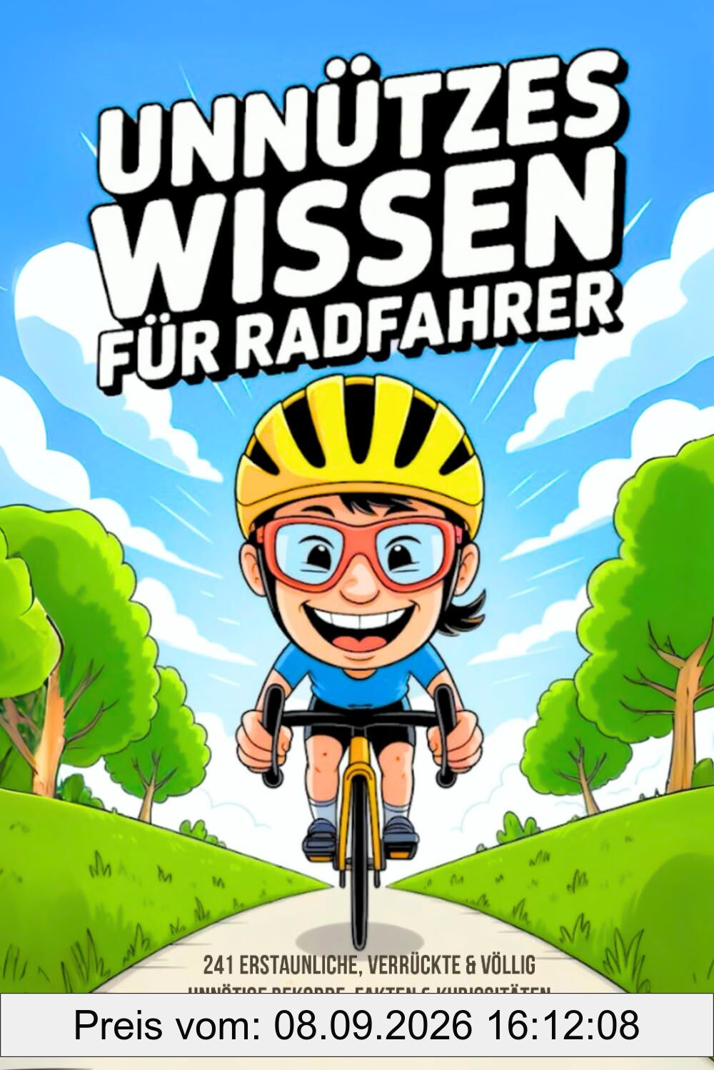 Unnützes Wissen für Radfahrer: 241 erstaunliche, verrückte & völlig unnötige Rekorde, Fakten & Kuriositäten rund ums Radfahren