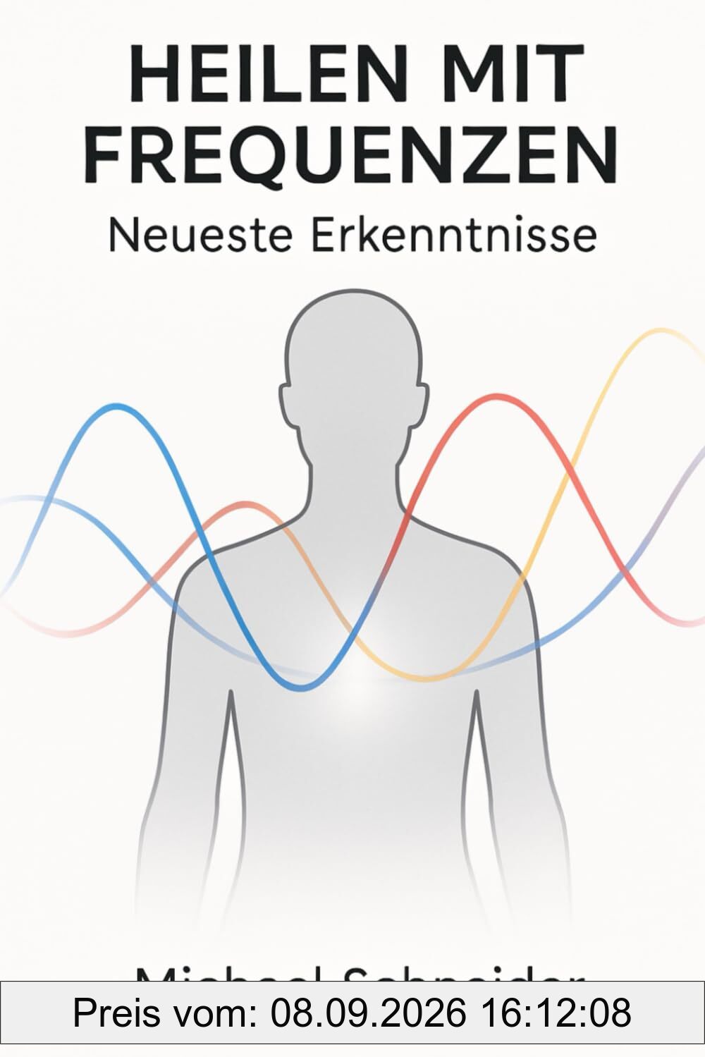 Heilen mit Frequenzen: Neueste Enthüllungen (Neuzeitliche Heilmethoden, Band 4)