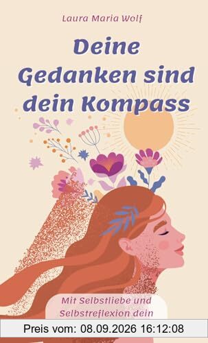 Deine Gedanken sind dein Kompass: Mit Selbstliebe und Selbstreflexion dein inneres Kind finden