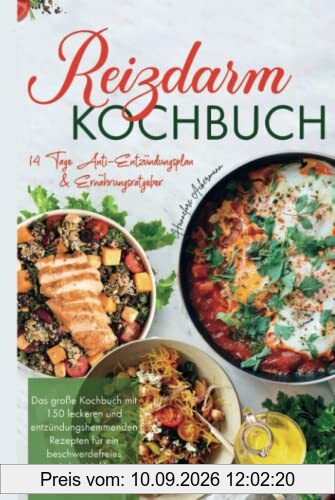 Reizdarm Kochbuch: Das große Kochbuch mit 150 leckeren und entzündungshemmenden Rezepten für ein beschwerdefreies Leben! 14 Tage Anti-Entzündungsplan & Ernährungsratgeber. 2. Auflage