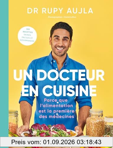 Un docteur en cuisine : parce que l'alimentation est la première des médecines : 100 recettes saines, faciles et gourmandes