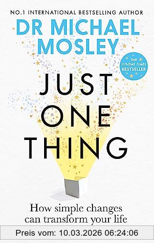 Mosley, Dr Michael Just One Thing, How Simple Changes Can Transform Your Life, The Sunday Times Bestseller
