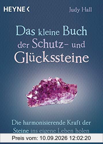 Das kleine Buch der Schutz- und Glückssteine: Die harmonisierende Kraft der Steine ins eigene Leben holen