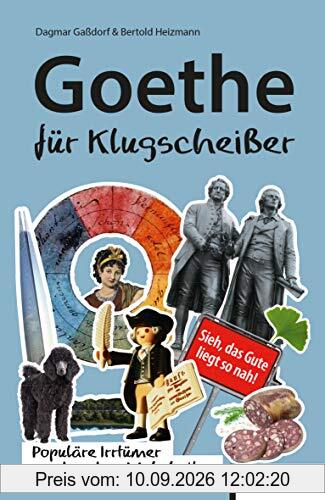 Goethe für Klugscheißer: Populäre Irrtümer und andere Wahrheiten
