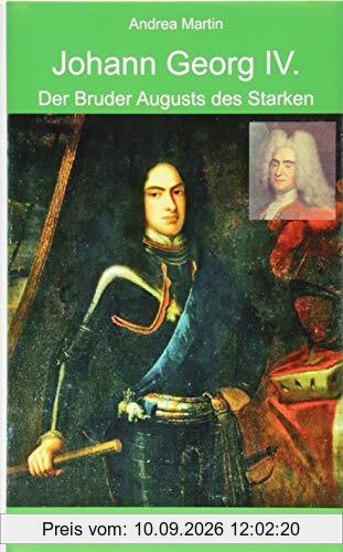 Johann Georg IV.: Der Bruder Augusts des Starken