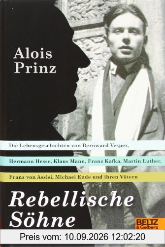 Rebellische Söhne: Die Lebensgeschichten von Hermann Hesse, Bernward Vesper, Franz von Assisi, Martin Luther, Franz Kafka, Klaus Mann, Michael Ende ... Thomas Mann, Michael Ende und ihren Vätern