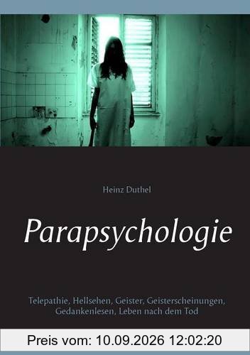 Parapsychologie: Telepathie, Hellsehen, Geister, Geisterscheinungen, Gedankenlesen, Leben nach dem Tod