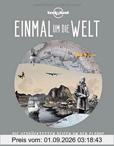 Lonely Planet Einmal um die Welt: Die verrücktesten Reisen um den Globus (Lonely Planet Reisebildbände)