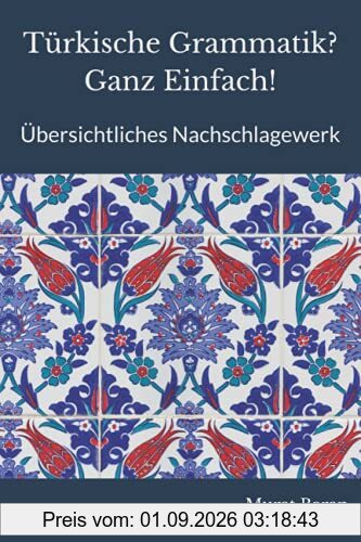 Türkische Grammatik? Ganz Einfach!: Übersichtliches Nachschlagewerk