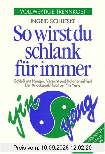 So wirst du schlank für immer: Vollwertige Trennkost. Schluß mit Hunger, Verzicht und Kalorienzählen! Der Knackpunkt liegt bei Yin Yang! Von einer Eßsüchtigen für Eßsüchtige geschrieben