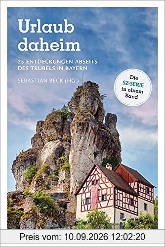 Ausflugsführer SZ: Urlaub Daheim. 25 Entdeckungen abseits des Trubels in Bayern. Ein Urlaubsführer für Bayern mit detaillierten Wander- und Radtourenkarten.