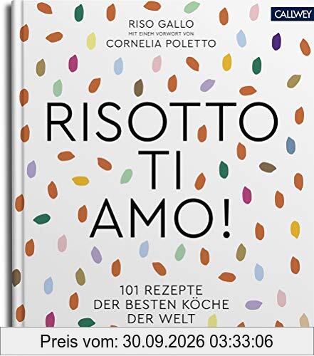 Risotto, ti amo!: 101 Rezepte der besten Köche der Welt