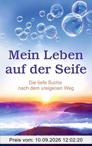 Mein Leben auf der Seife: Die tiefe Suche nach dem ureigenen Weg