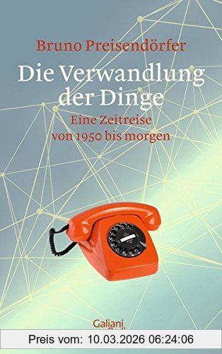 Bruno Preisendörfer Die Verwandlung Der Dinge, Eine Zeitreise Von 1950 Bis Morgen