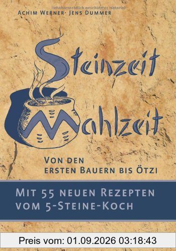 Steinzeit-Mahlzeit: Von den ersten Bauern bis Ötzi. Mit 55 neuen Rezepten vom 5-Steine-Koch