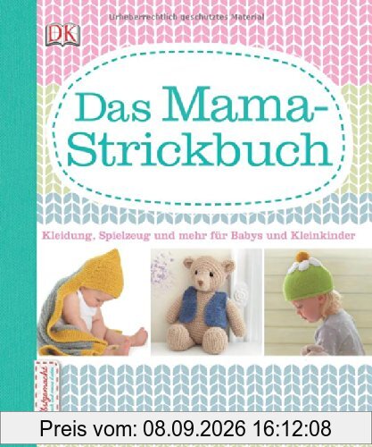 Das Mama-Strickbuch: Kleidung, Spielzeug und mehr für Babys und Kleinkinder