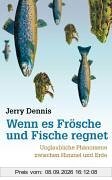 Wenn es Frösche und Fische regnet. Unglaubliche Phänomene zwischen Himmel und Erde
