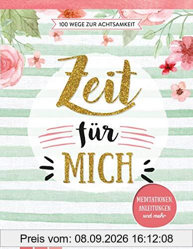 Zeit für mich - 100 Wege zur Achtsamkeit: Meditationen, Anleitungen und mehr